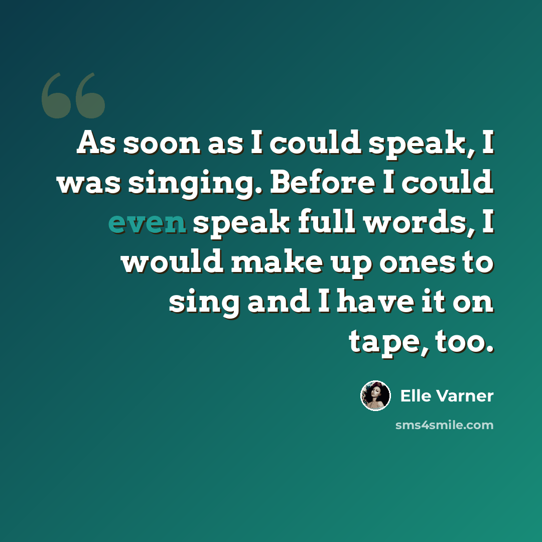 “As soon as I could speak, I was singing. Before I could even speak full words, I would make up ones to sing and I have it on tape, too.” quote by Elle Varner