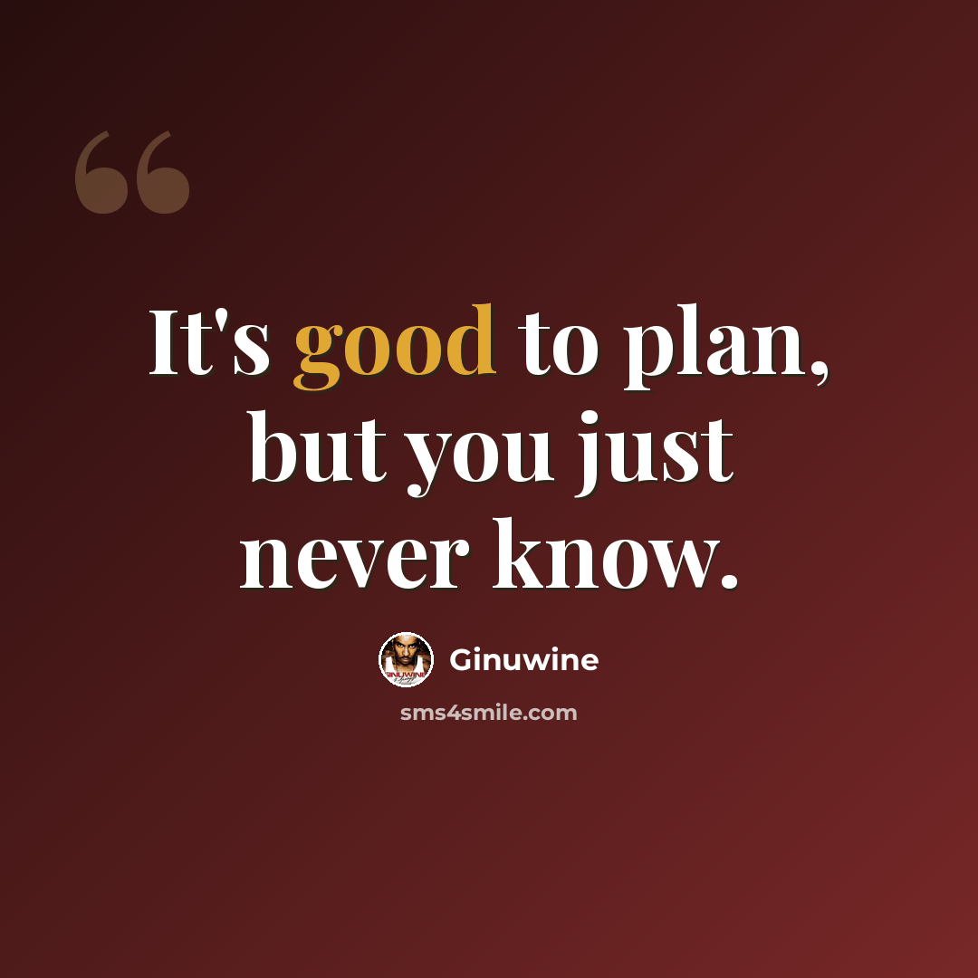 “It's good to plan, but you just never know.” quote by Ginuwine