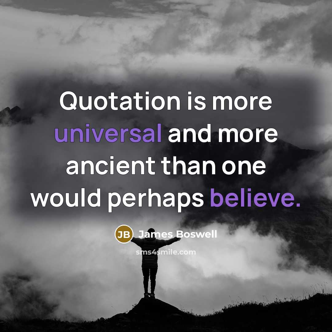 “Quotation is more universal and more ancient than one would perhaps believe.” quote by James Boswell