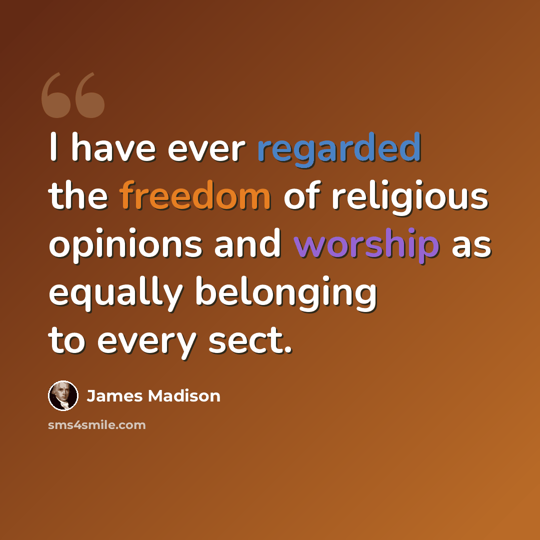 “I have ever regarded the freedom of religious opinions and worship as equally belonging to every sect.” quote by James Madison