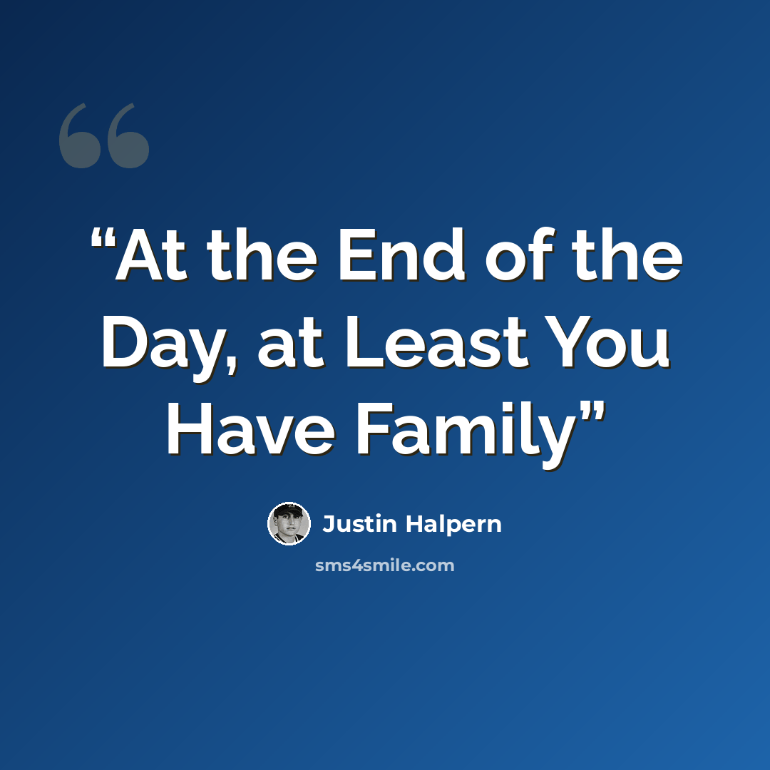 “At the End of the Day, at Least You Have Family” quote by Justin Halpern