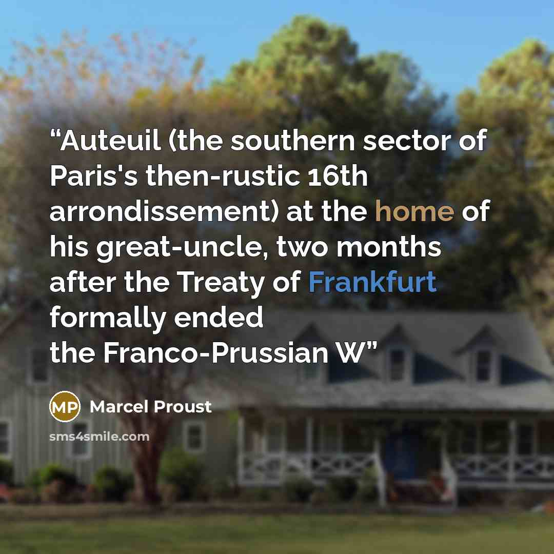 “Auteuil (the southern sector of Paris's then-rustic 16th arrondissement) at the home of his great-uncle, two months after the Treaty of Frankfurt formally ended the Franco-Prussian W” quote by Marcel Proust