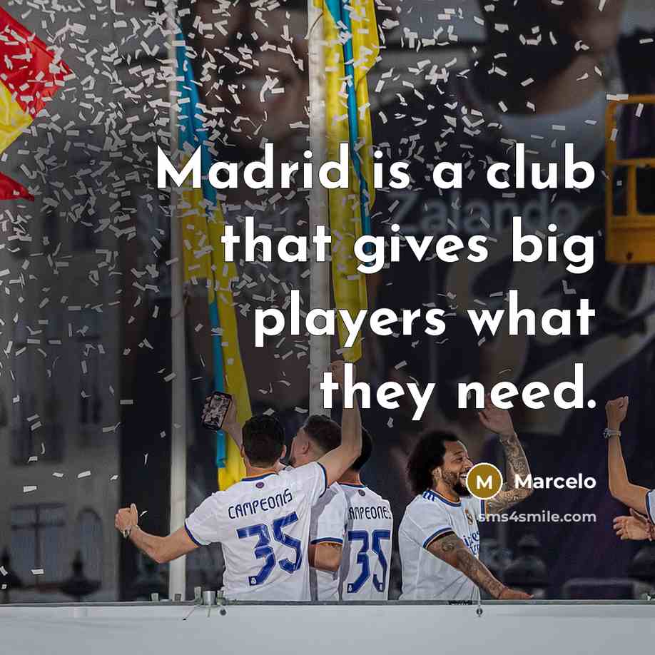 “Madrid is a club that gives big players what they need.” quote by Marcelo