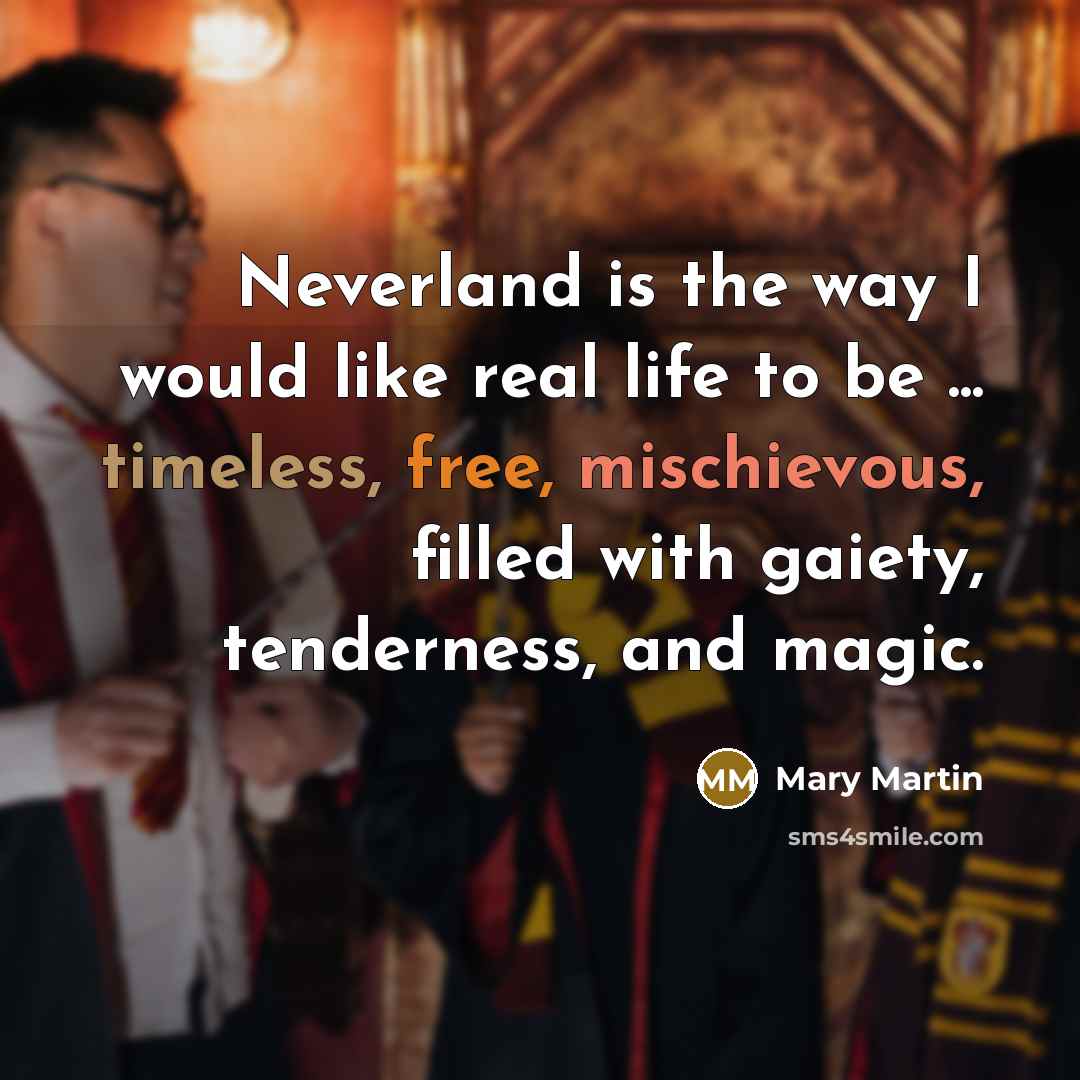 “Neverland is the way I would like real life to be ... timeless, free, mischievous, filled with gaiety, tenderness, and magic.” quote by Mary Martin