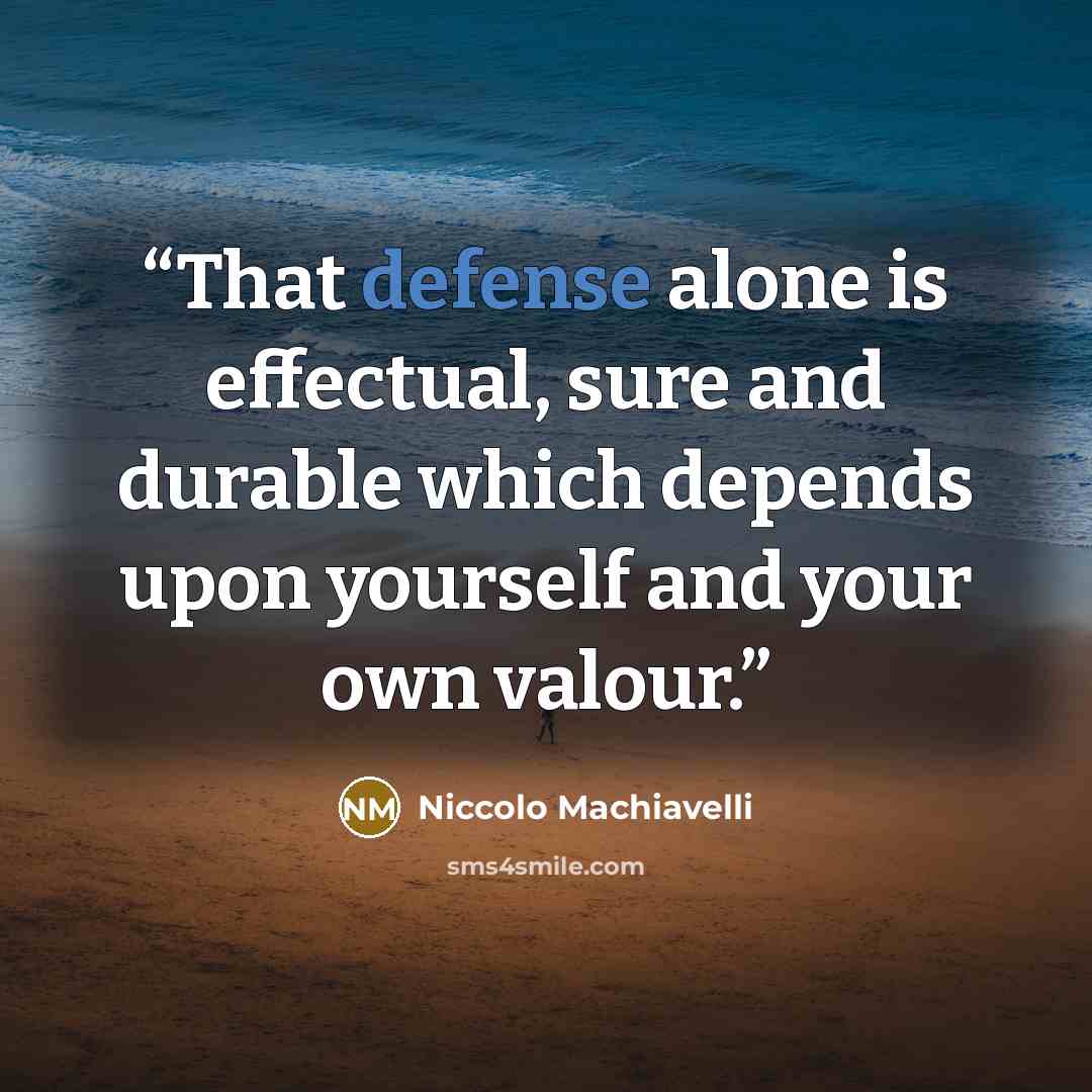 “That defense alone is effectual, sure and durable which depends upon yourself and your own valour.” quote by Niccolò Machiavelli