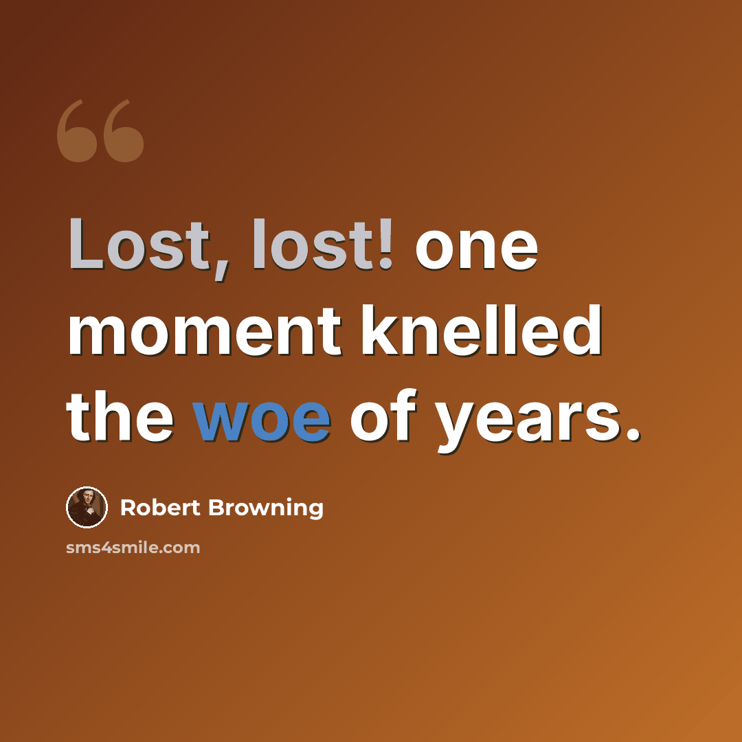“Lost, lost! one moment knelled the woe of years.” quote by Robert Browning