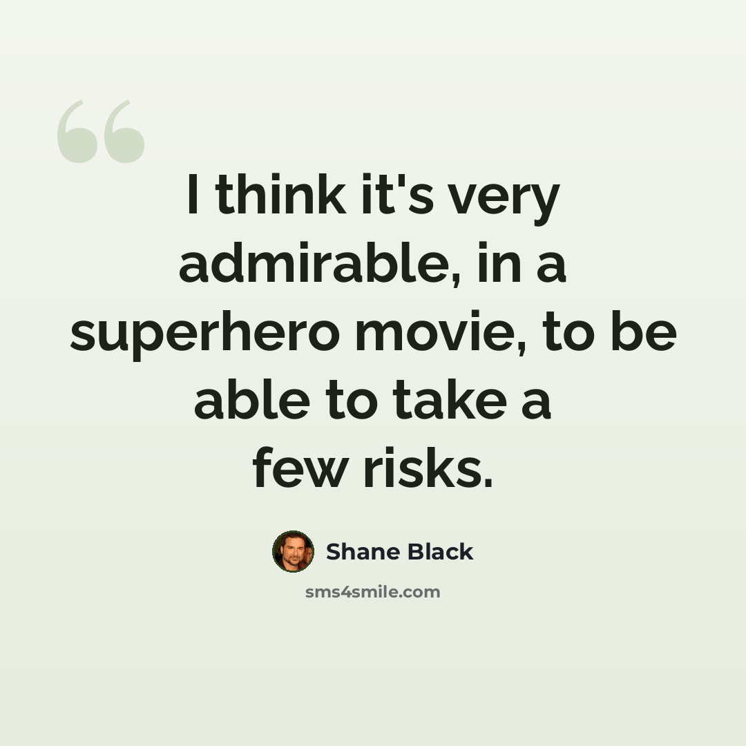 “I think it's very admirable, in a superhero movie, to be able to take a few risks.” quote by Shane Black