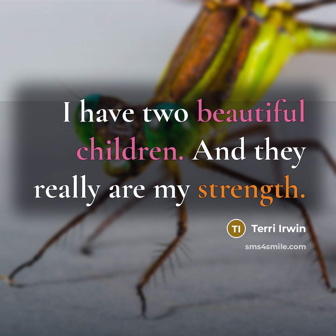 “I have two beautiful children. And they really are my strength.” quote by Terri Irwin