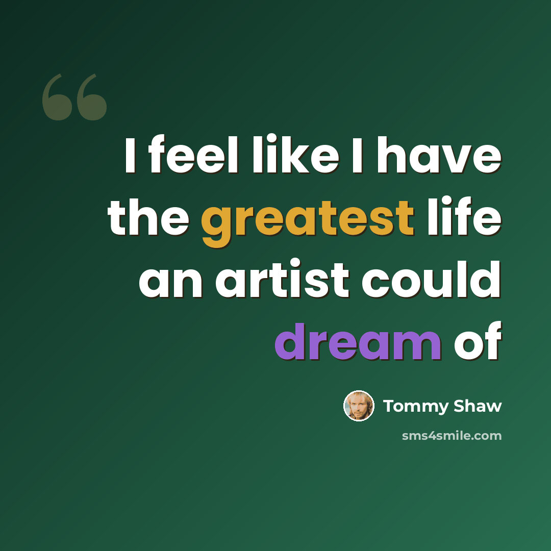 “I feel like I have the greatest life an artist could dream of” quote by Tommy Shaw
