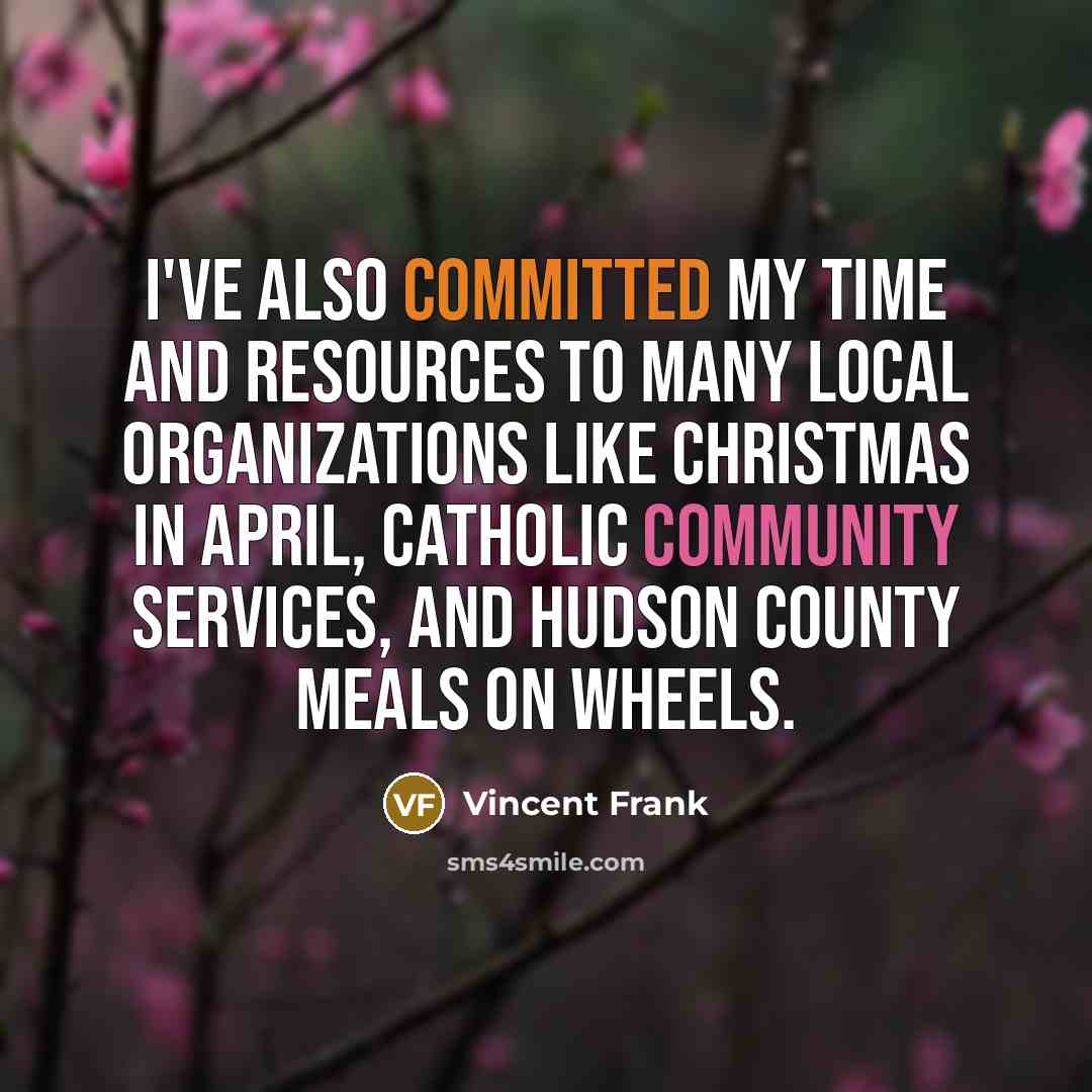 “I've also committed my time and resources to many local organizations like Christmas in April, Catholic Community Services, and Hudson County Meals on Wheels.” quote by Vincent Frank