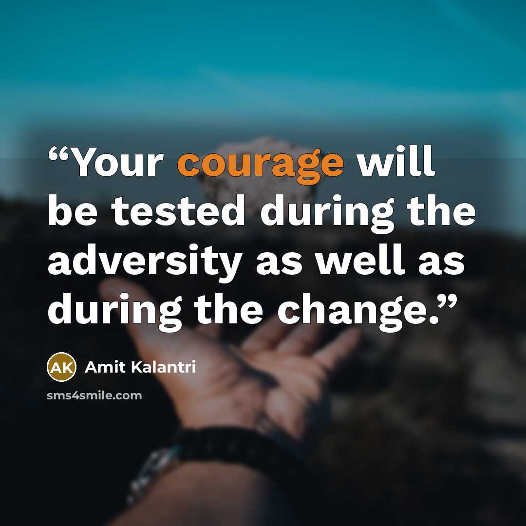 “Your courage will be tested during the adversity as well as during the change.” quote by Amit Kalantri