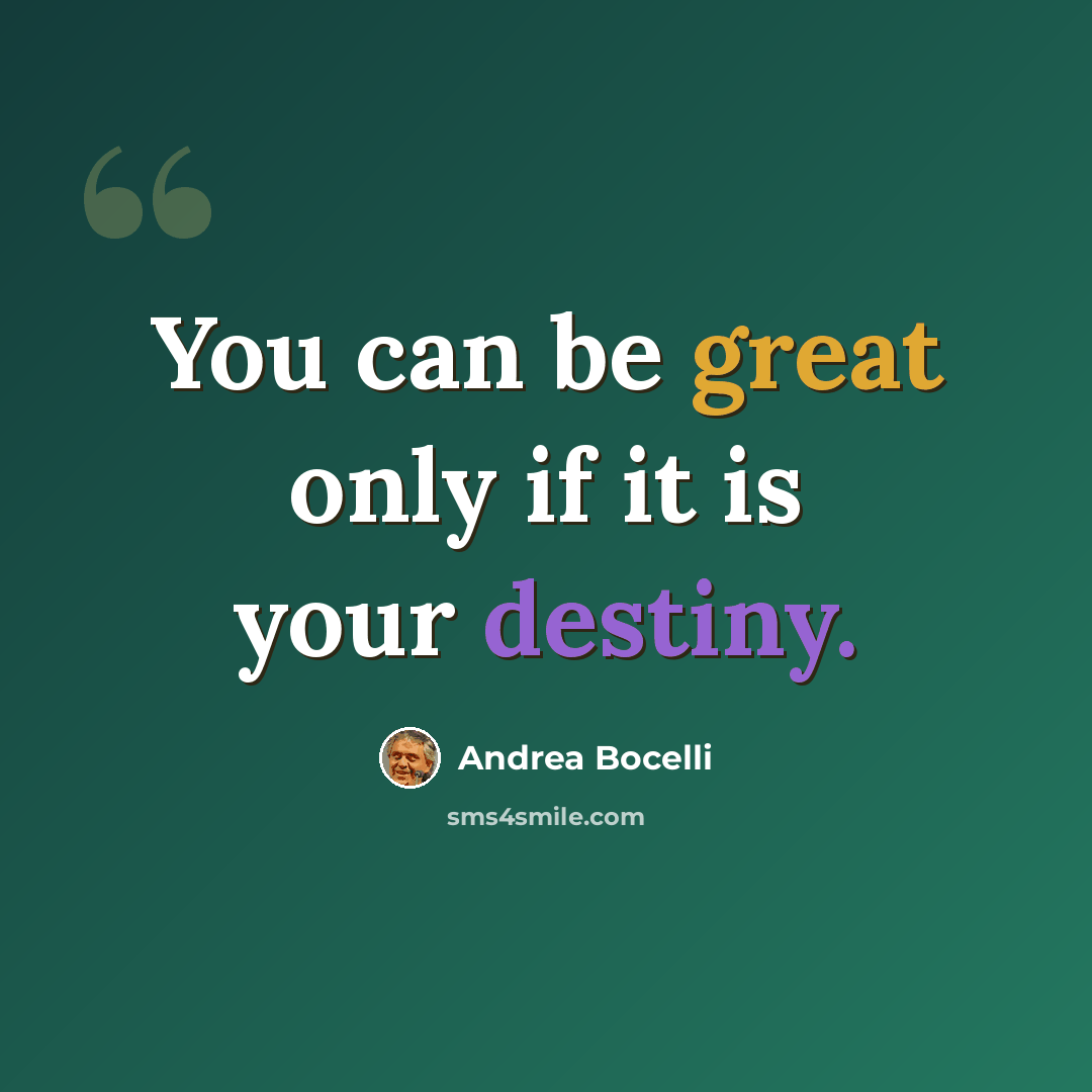 “You can be great only if it is your destiny.” quote by Andrea Bocelli