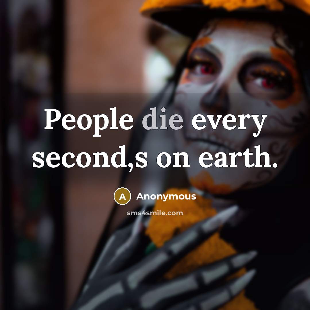 “People die every second,s on earth.” quote by Anonymous