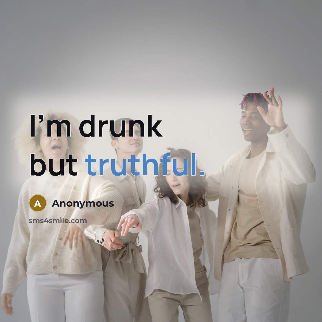“I'm drunk but truthful.” quote by Anonymous