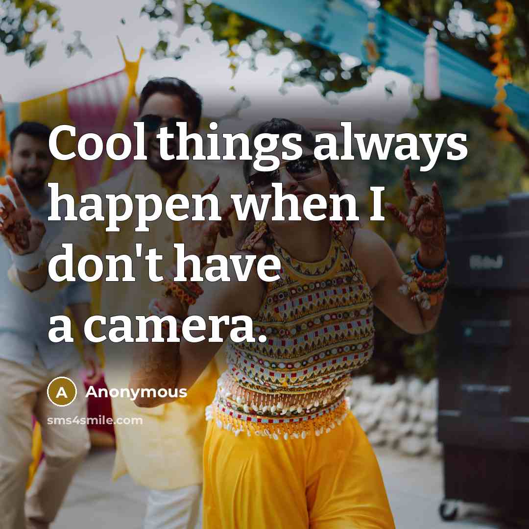 “Cool things always happen when I don't have a camera.” quote by Anonymous
