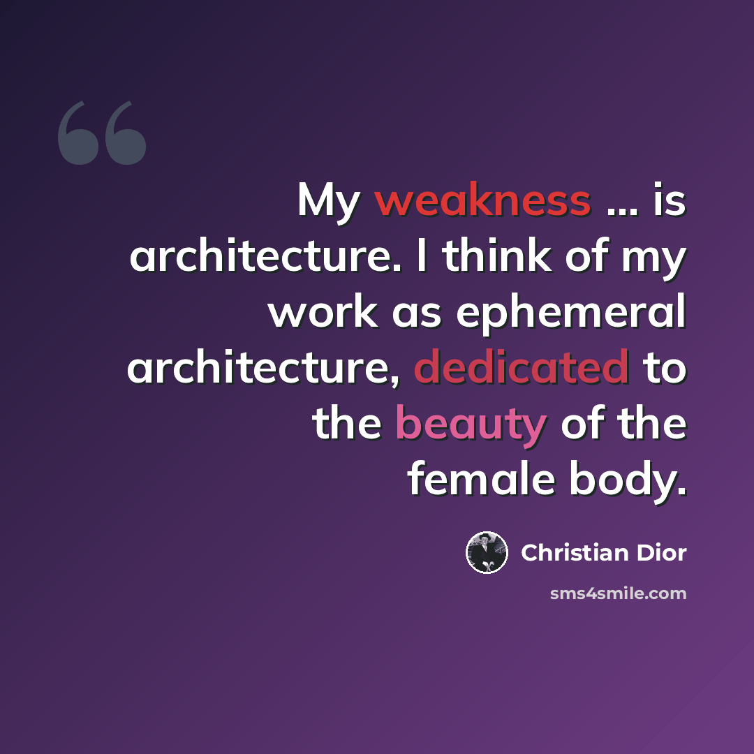“My weakness ... is architecture. I think of my work as ephemeral architecture, dedicated to the beauty of the female body.” quote by Christian Dior