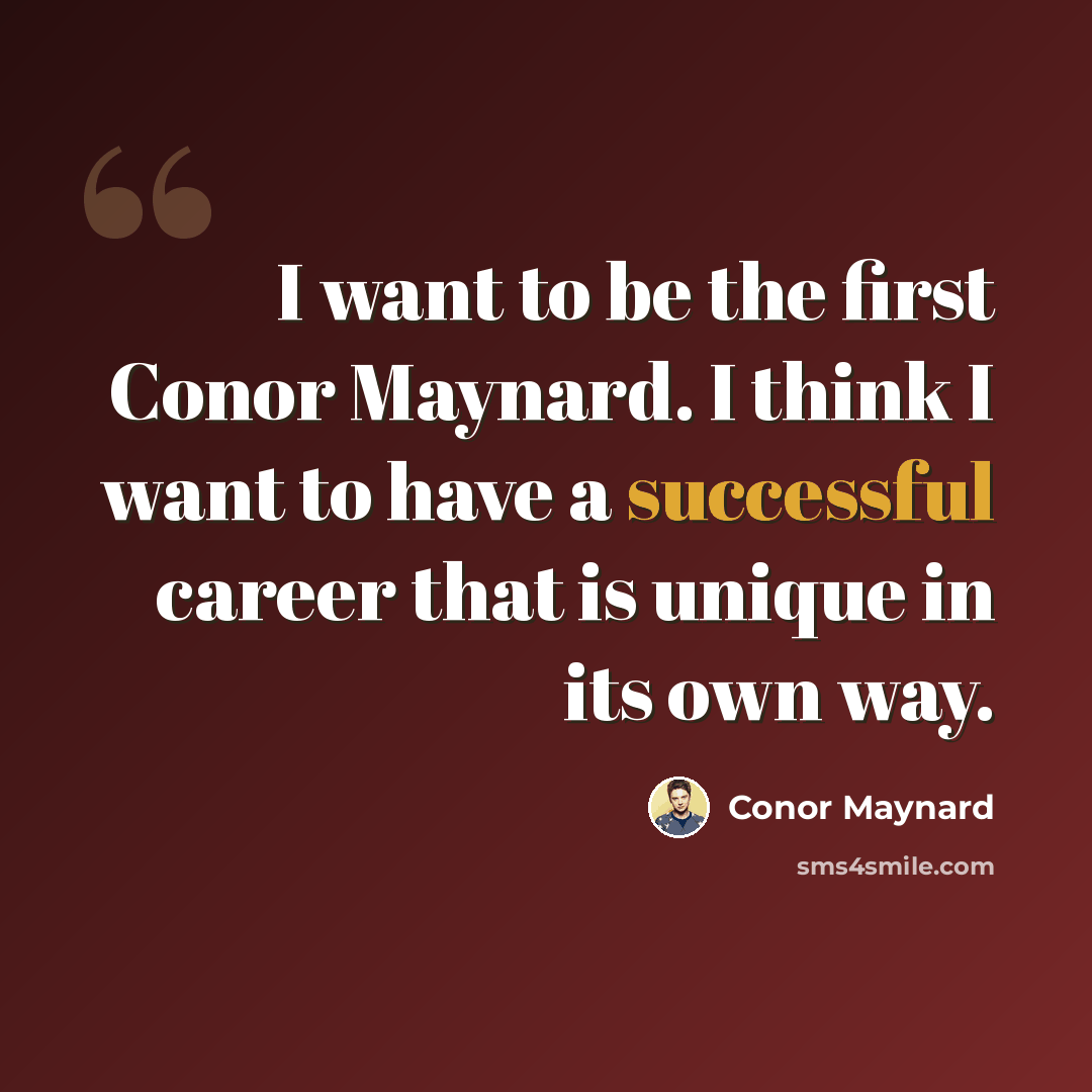 “I want to be the first Conor Maynard. I think I want to have a successful career that is unique in its own way.” quote by Conor Maynard