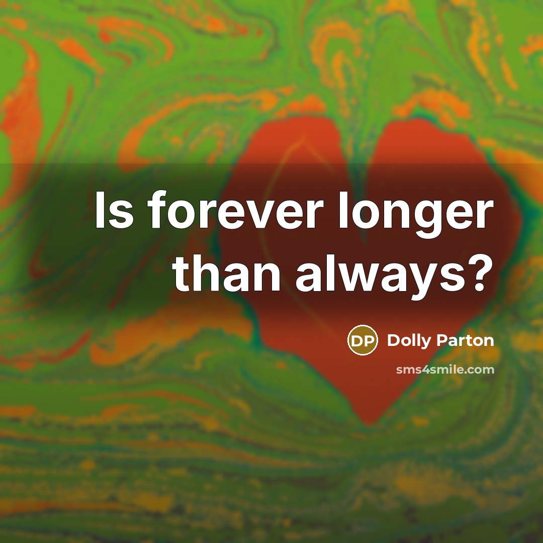 “Is forever longer than always?” quote by Dolly Parton