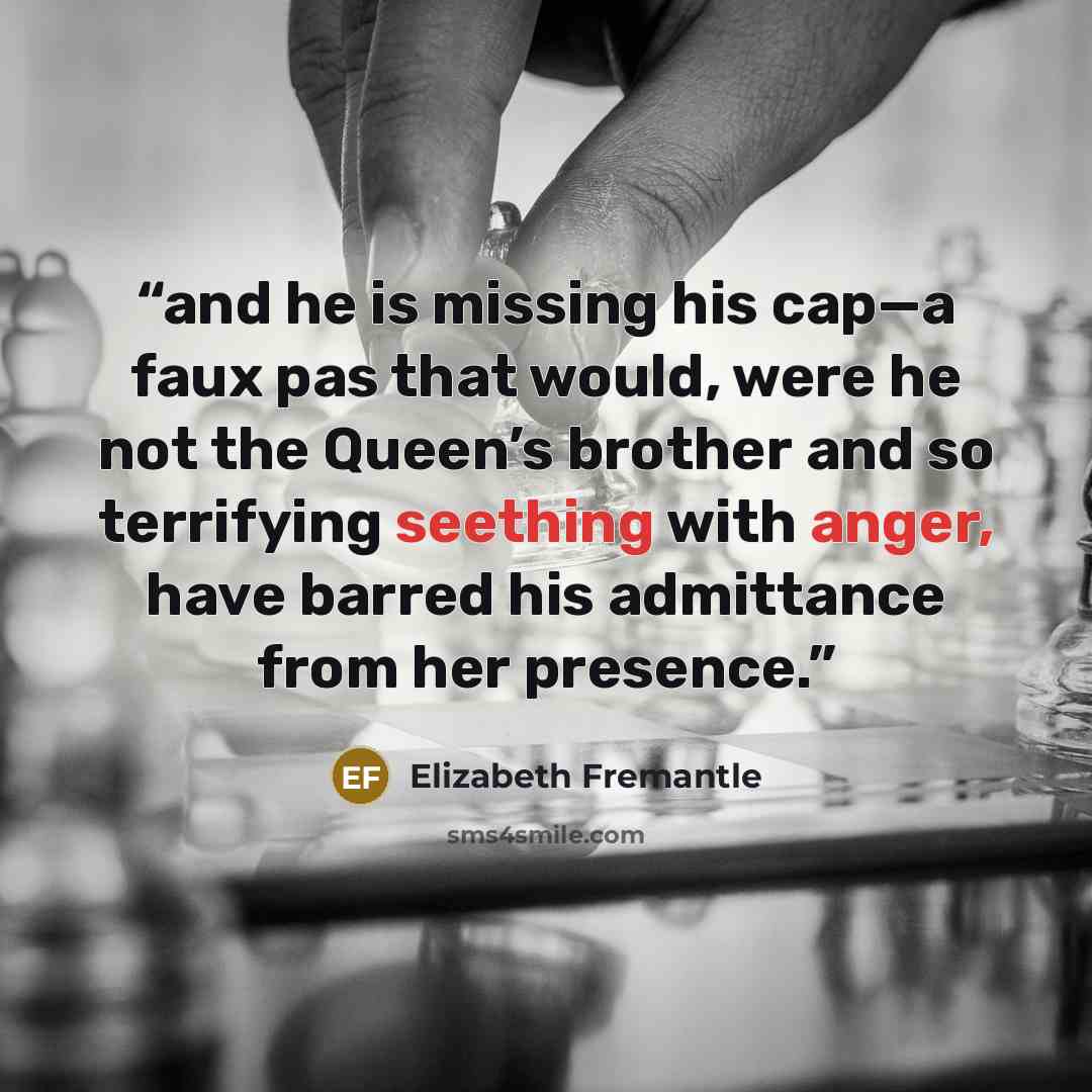 “and he is missing his cap—a faux pas that would, were he not the Queen’s brother and so terrifying seething with anger, have barred his admittance from her presence.” quote by Elizabeth Fremantle