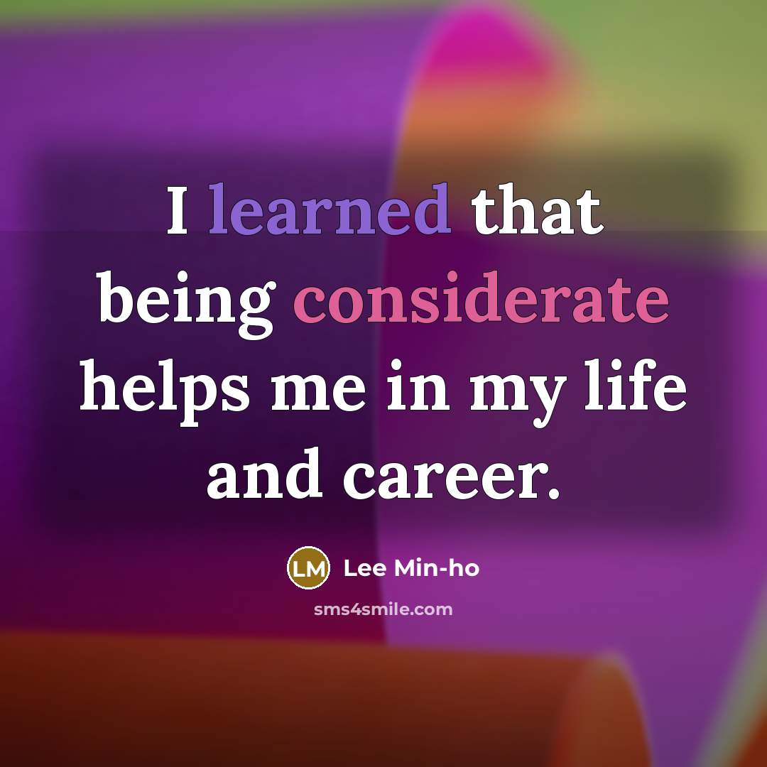 “I learned that being considerate helps me in my life and career.” quote by Lee Min-ho