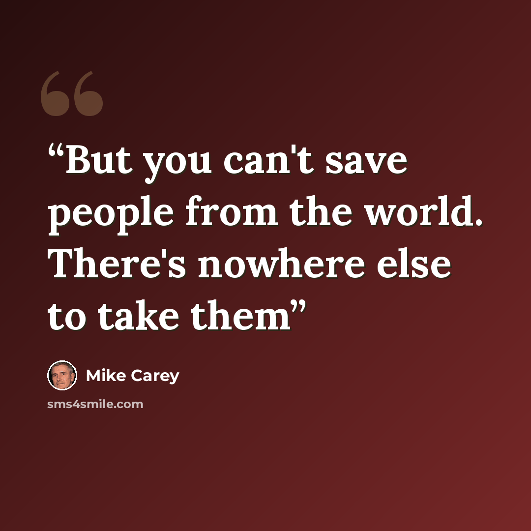 “But you can't save people from the world. There's nowhere else to take them” quote by Mike Carey