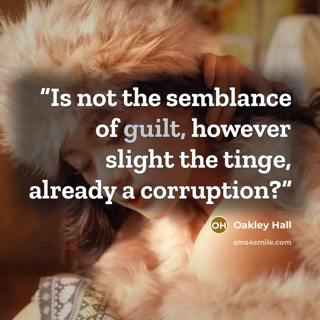“Is not the semblance of guilt, however slight the tinge, already a corruption?” quote by Oakley Hall