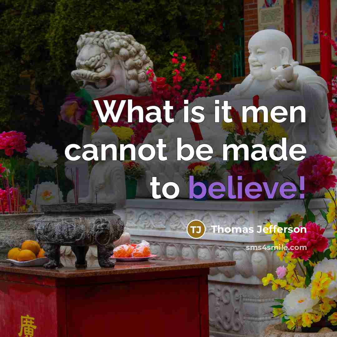 “What is it men cannot be made to believe!” quote by Thomas Jefferson