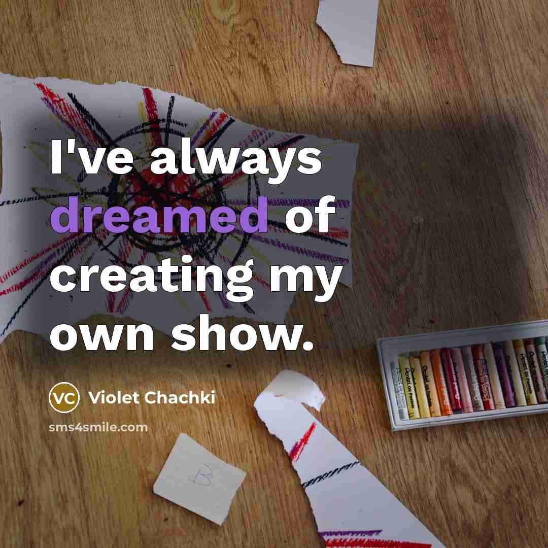 “I've always dreamed of creating my own show.” quote by Violet Chachki
