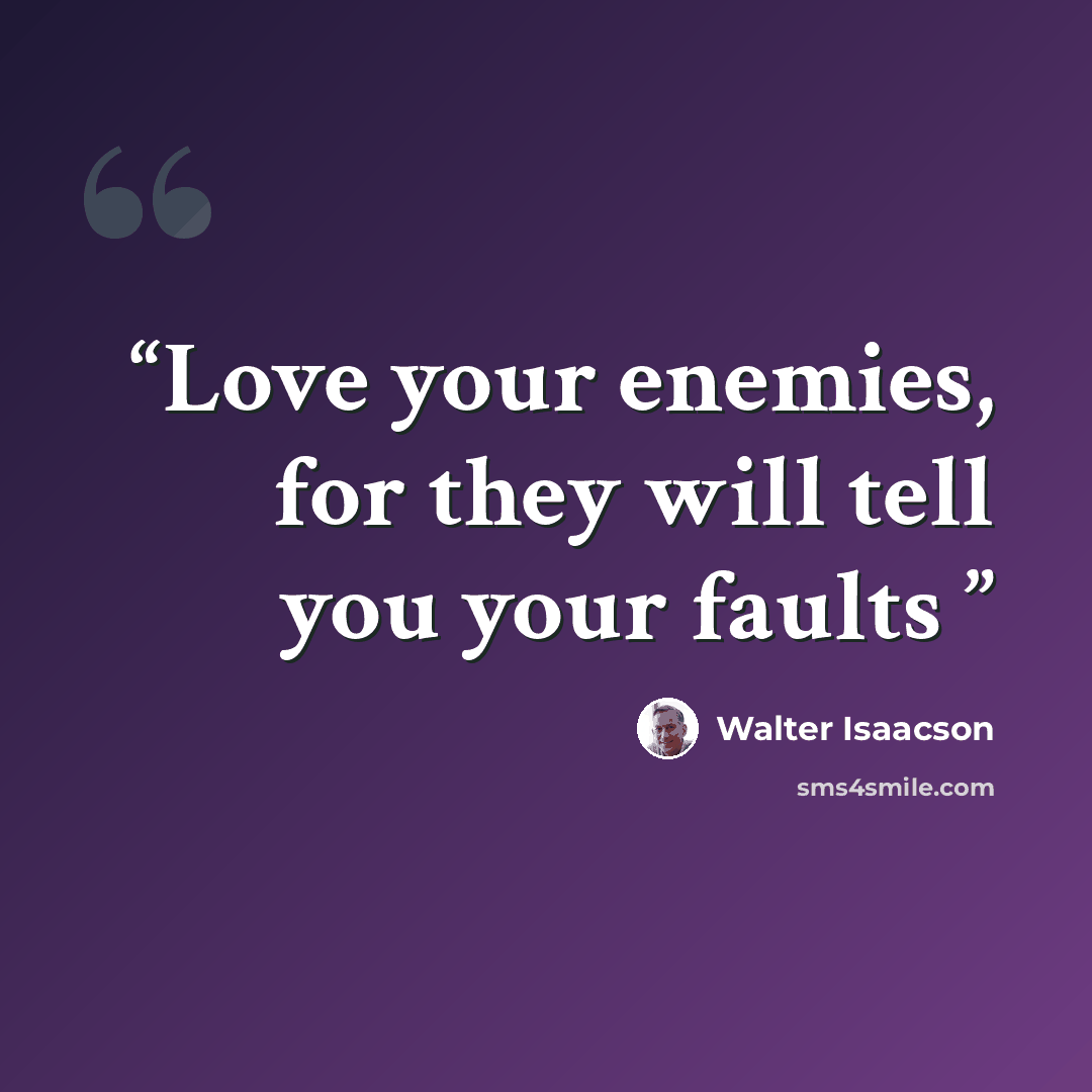 “Love your enemies, for they will tell you your faults” quote by Walter Isaacson