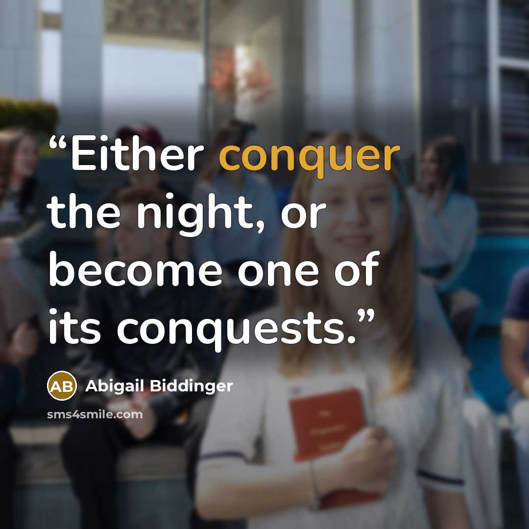 “Either conquer the night, or become one of its conquests.” quote by Abigail Biddinger