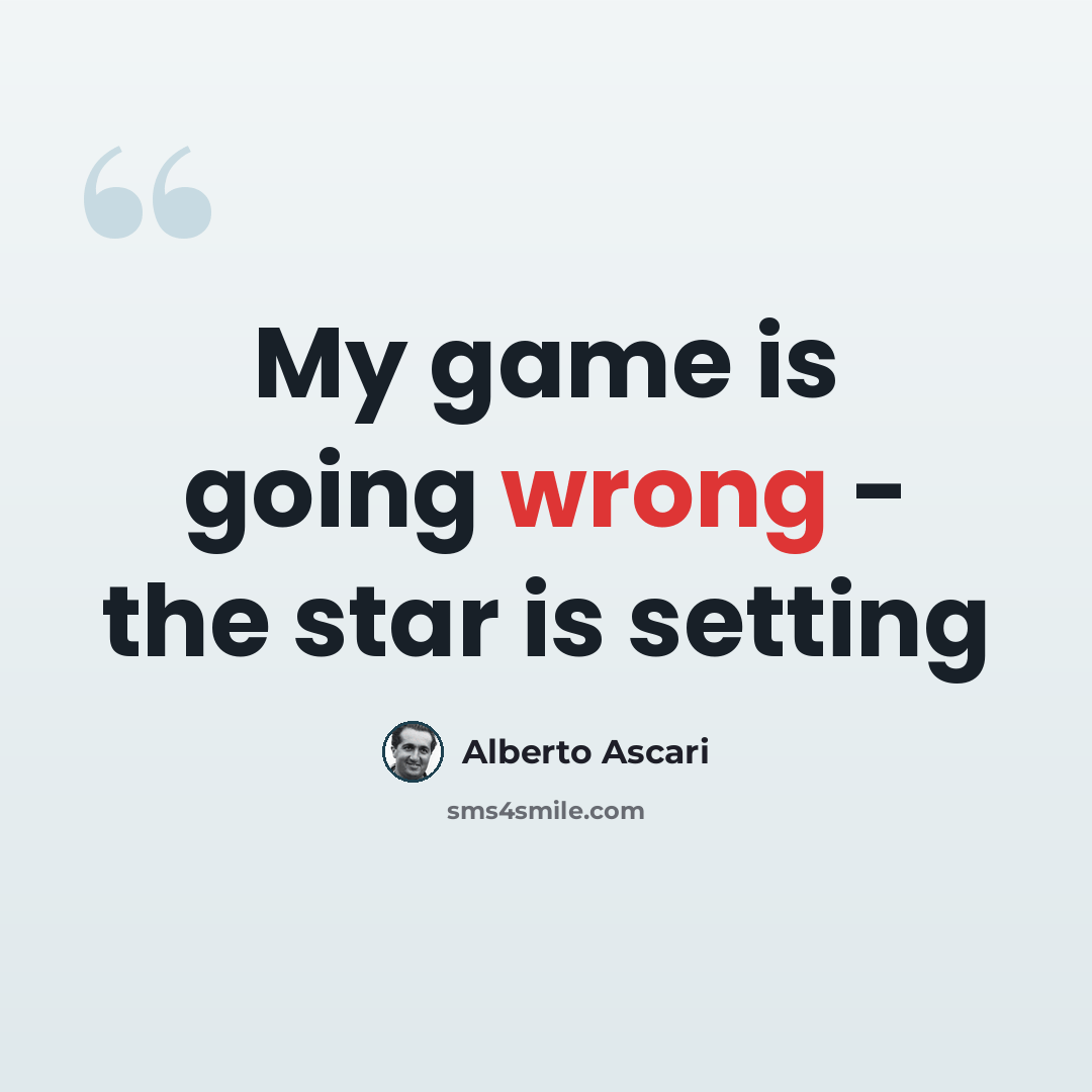 “My game is going wrong - the star is setting” quote by Alberto Ascari