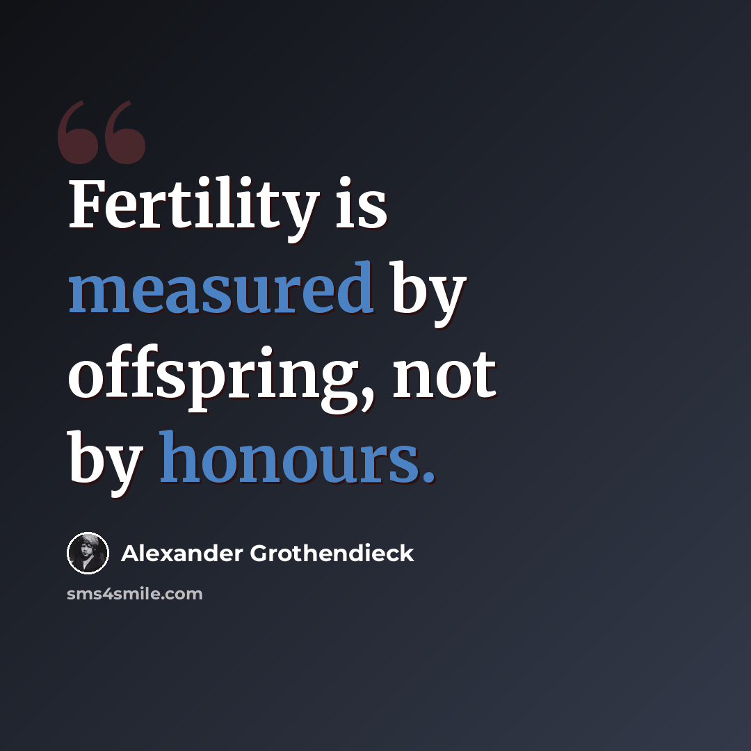 “Fertility is measured by offspring, not by honours.” quote by Alexander Grothendieck