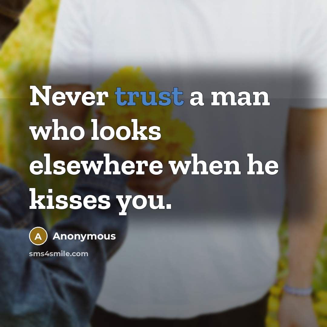 “Never trust a man who looks elsewhere when he kisses you.” quote by Anonymous