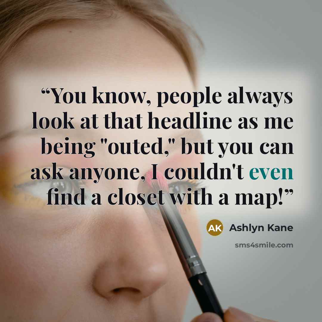“You know, people always look at that headline as me being "outed," but you can ask anyone, I couldn't even find a closet with a map!” quote by Ashlyn Kane