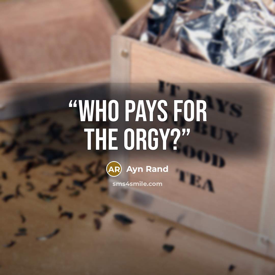 “Who pays for the orgy?” quote by Ayn Rand