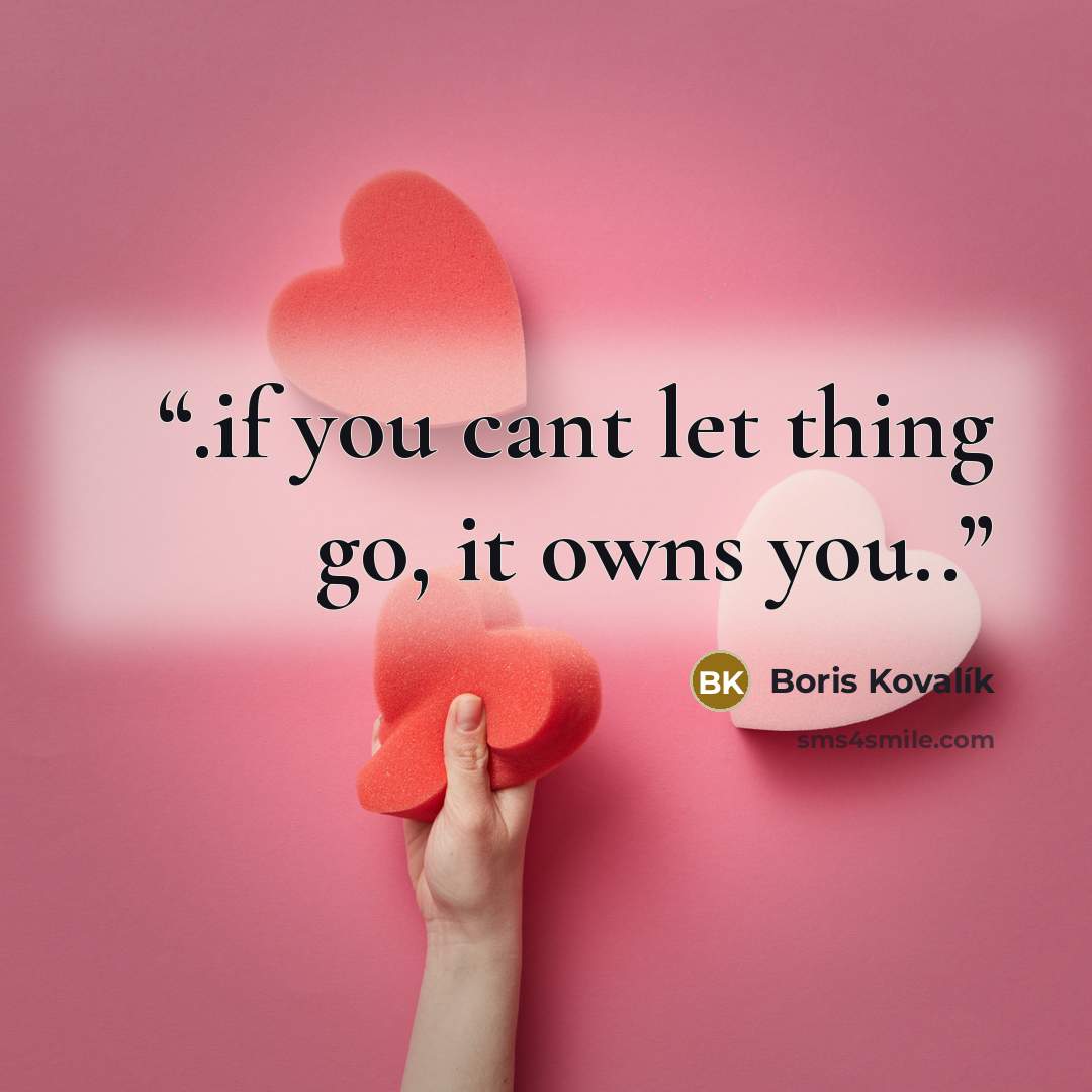 “.if you cant let thing go, it owns you..” quote by Boris Kovalík