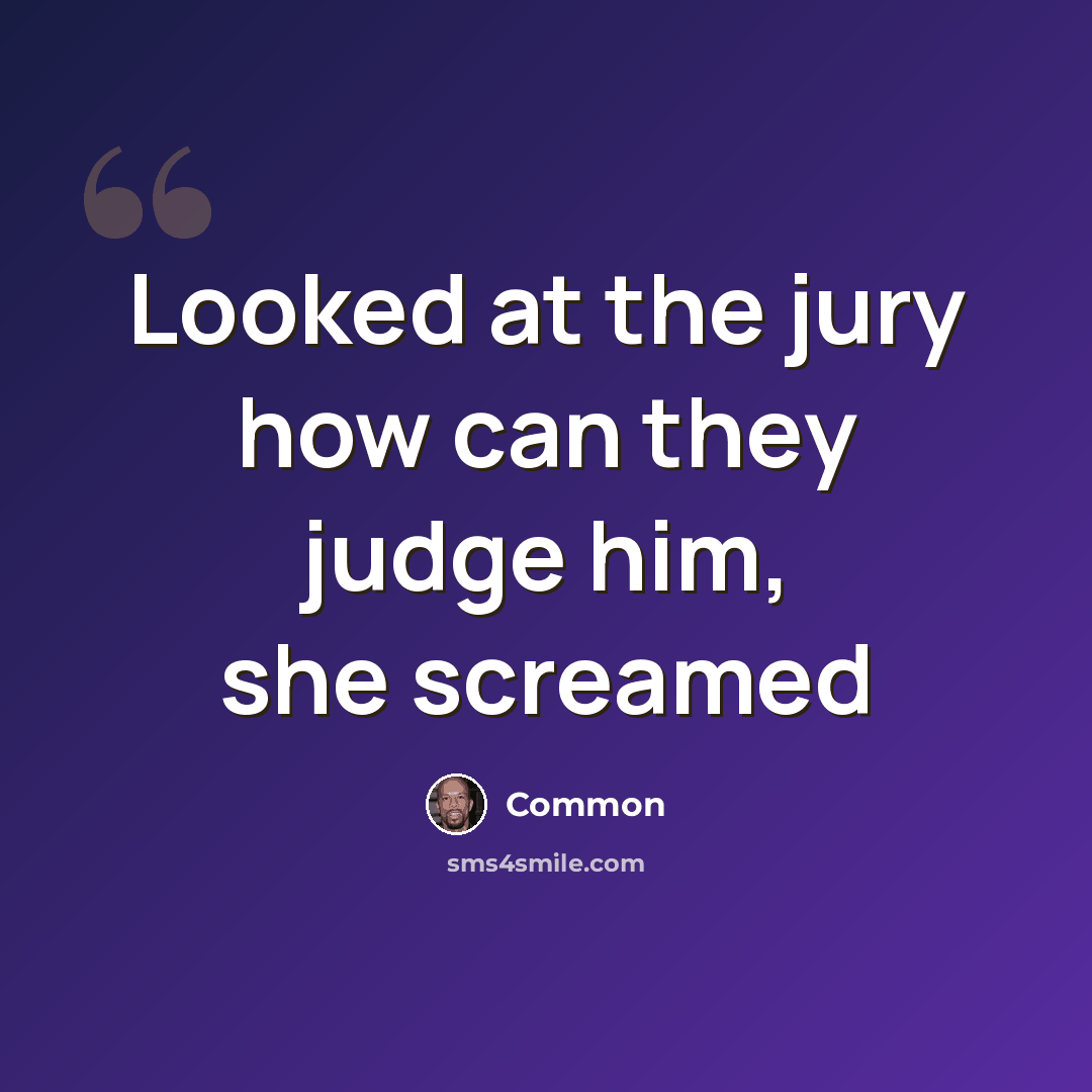 “Looked at the jury how can they judge him, she screamed” quote by Common