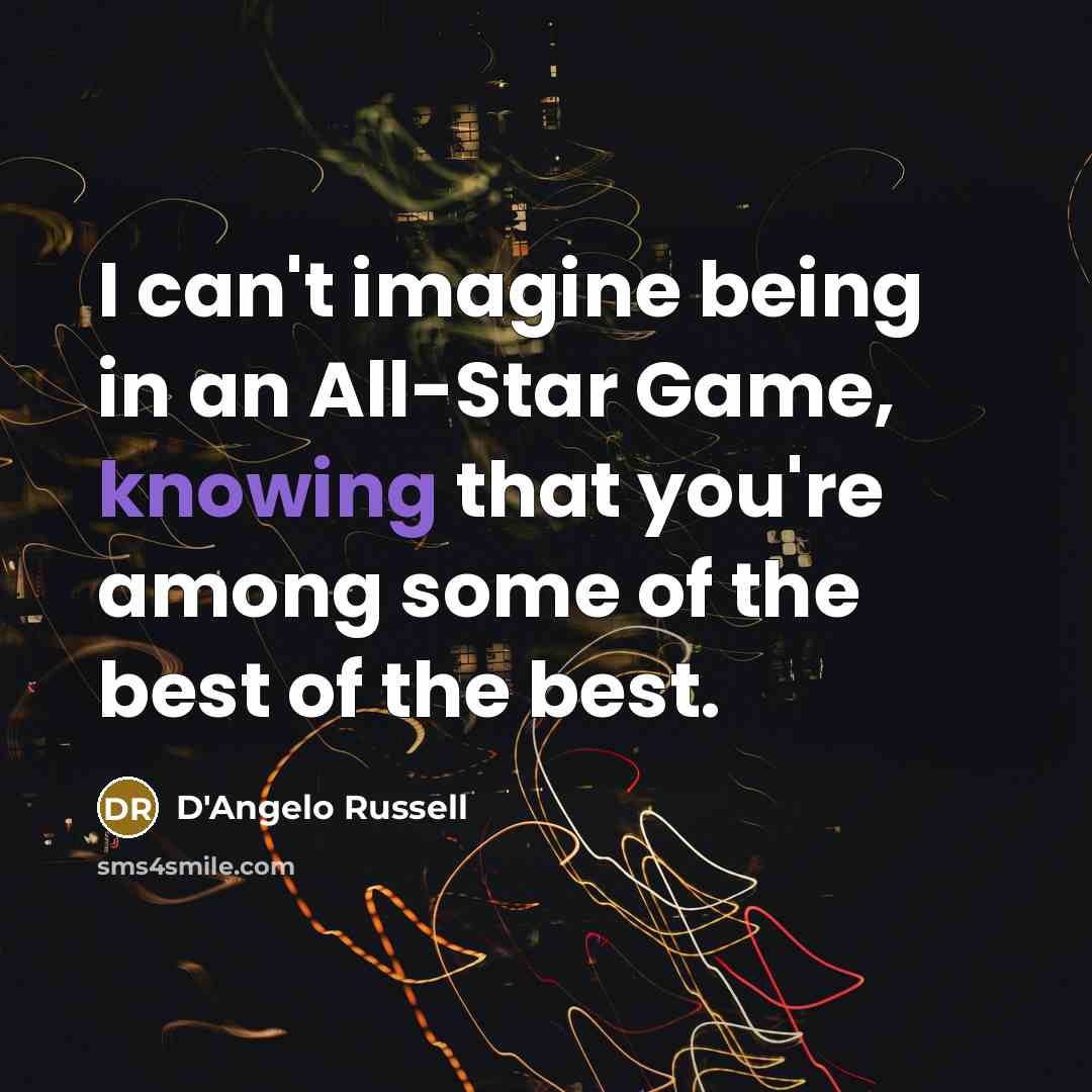 “I can't imagine being in an All-Star Game, knowing that you're among some of the best of the best.” quote by D'Angelo Russell