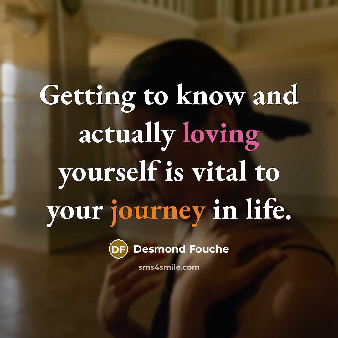 “Getting to know and actually loving yourself is vital to your journey in life.” quote by Desmond Fouche