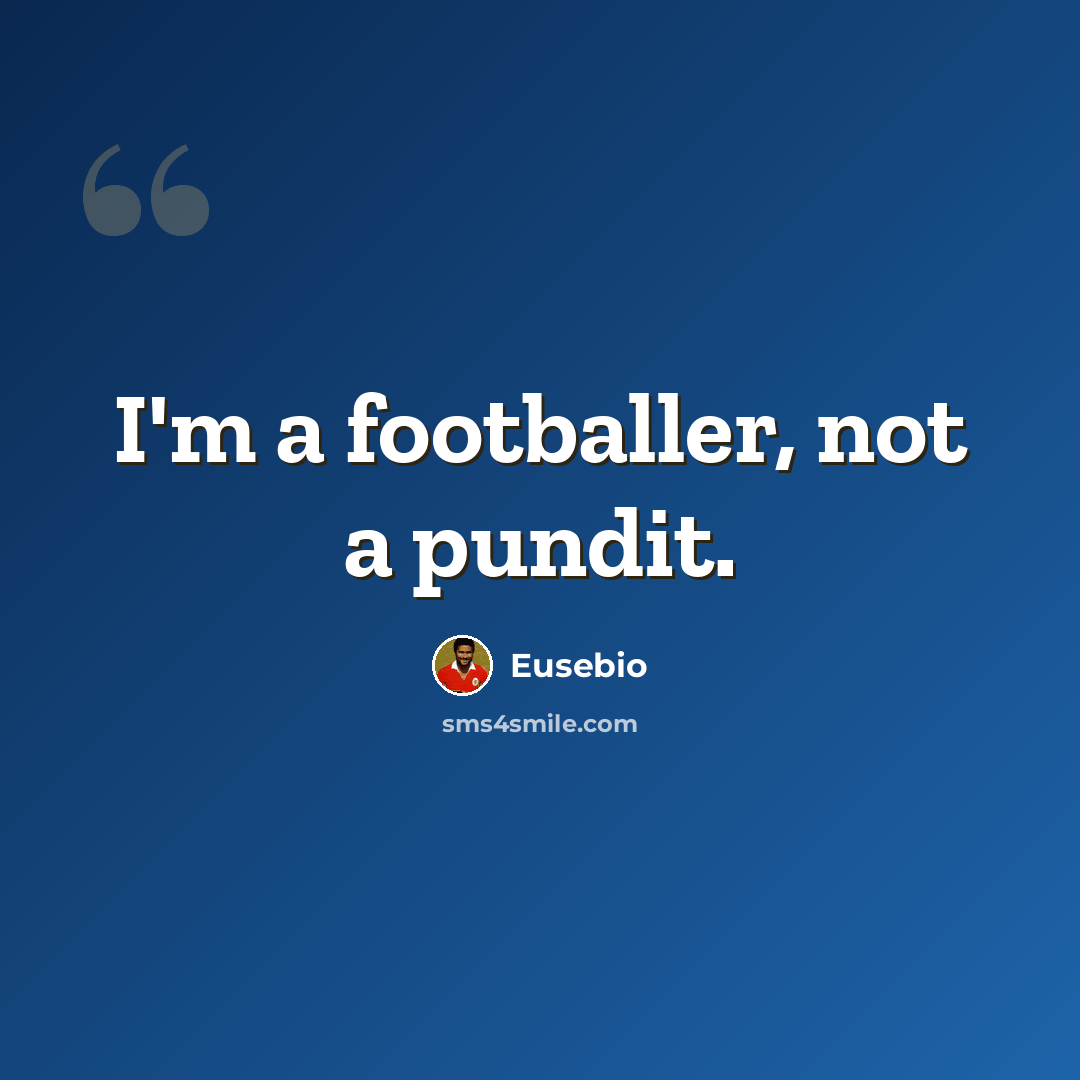 “I'm a footballer, not a pundit.” quote by Eusebio
