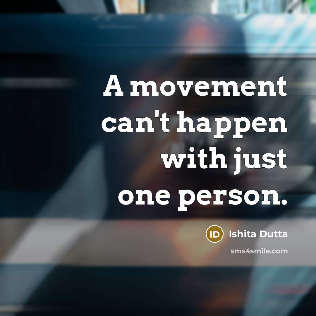 “A movement can't happen with just one person.” quote by Ishita Dutta