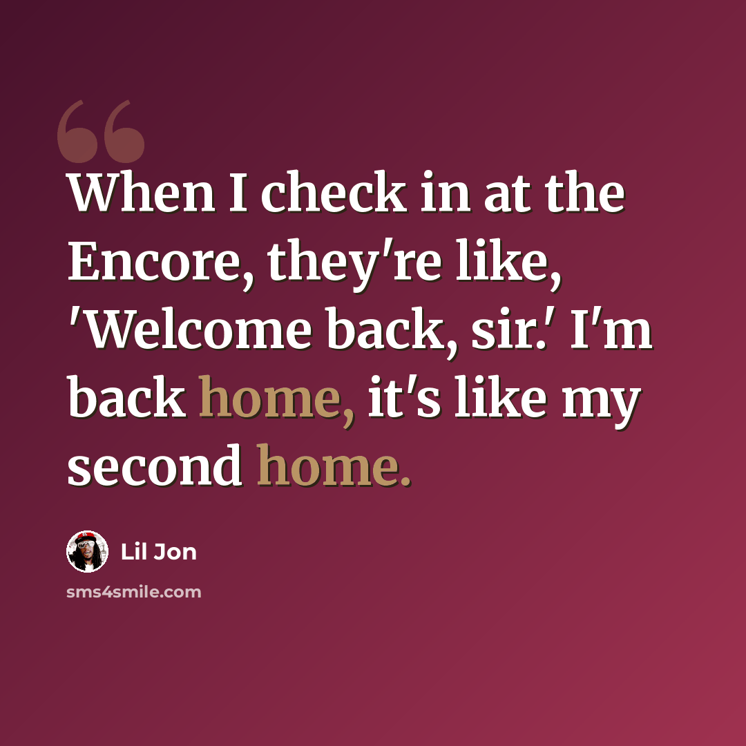 “When I check in at the Encore, they're like, 'Welcome back, sir.' I'm back home, it's like my second home.” quote by Lil Jon
