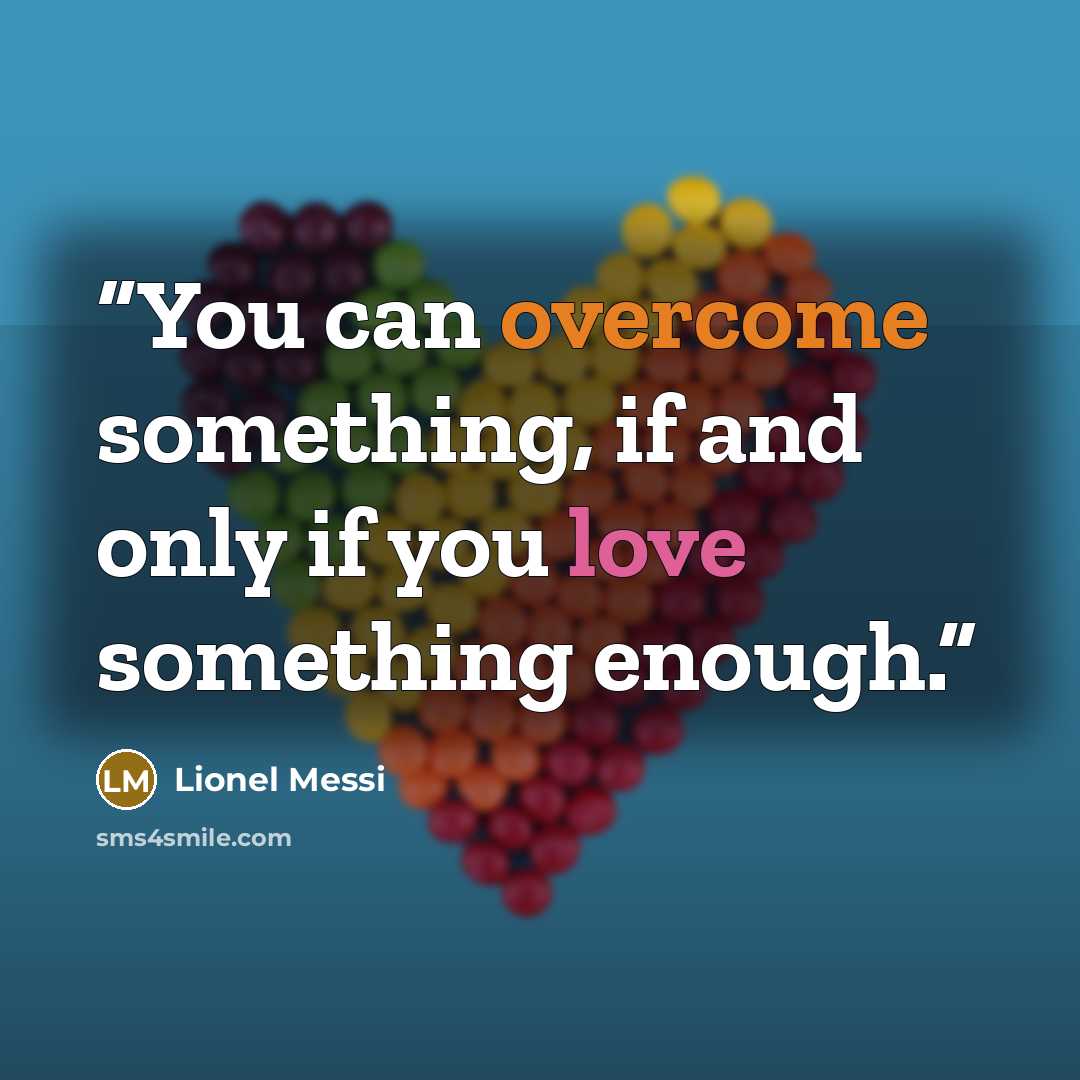 “You can overcome something, if and only if you love something enough.” quote by Lionel Messi