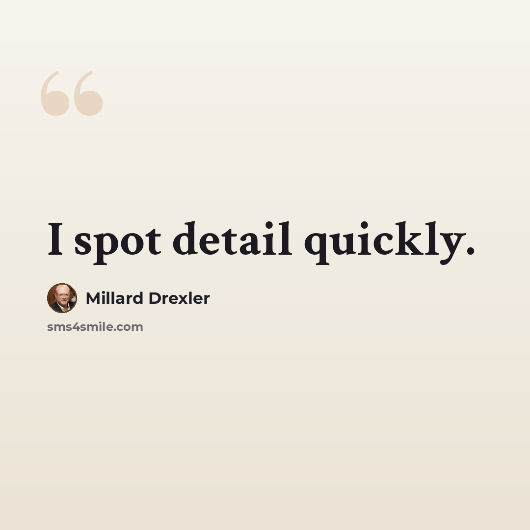 “I spot detail quickly.” quote by Millard Drexler