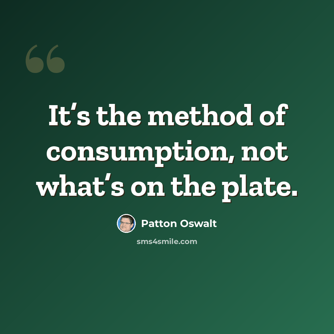 “It’s the method of consumption, not what’s on the plate.” quote by Patton Oswalt