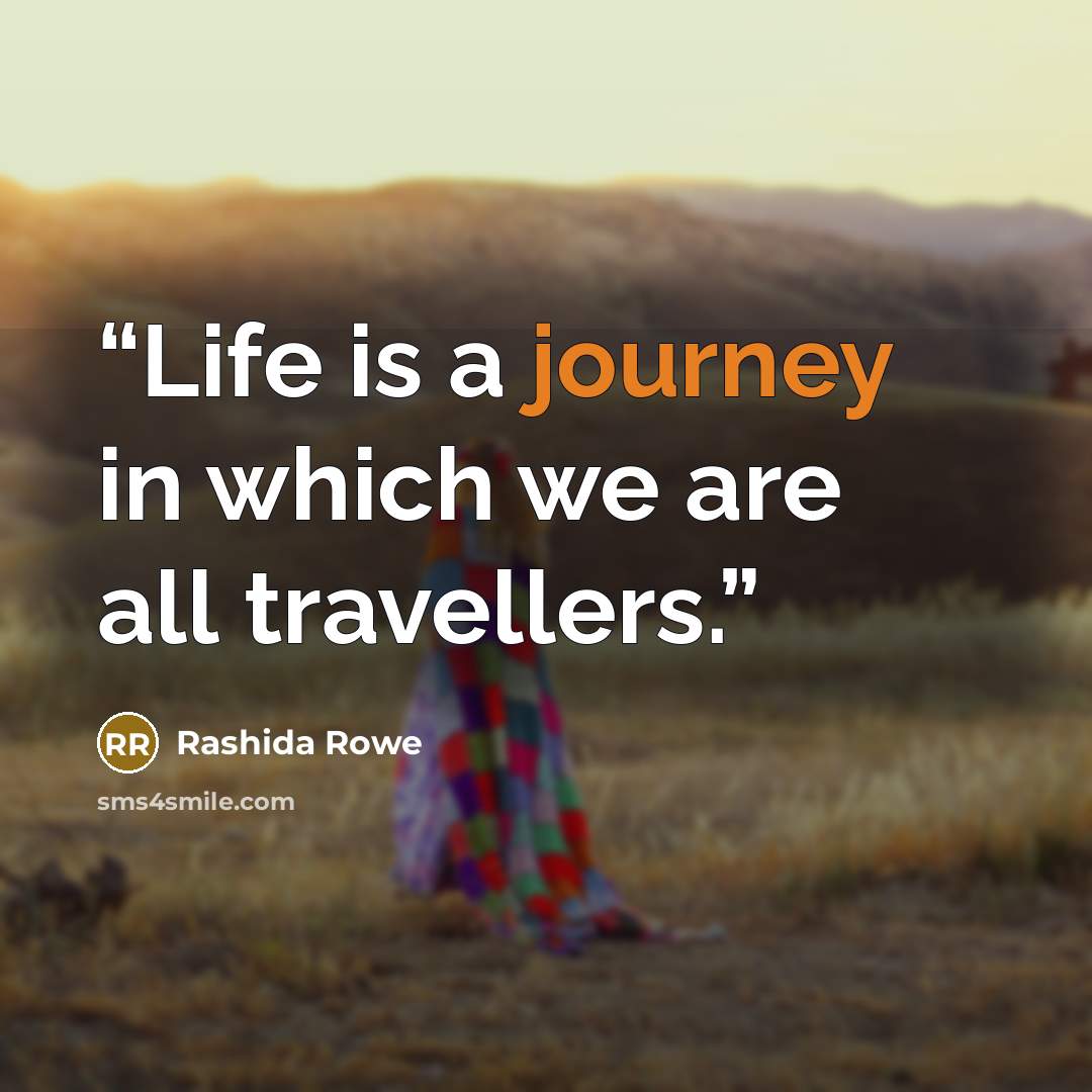 “Life is a journey in which we are all travellers.” quote by Rashida Rowe