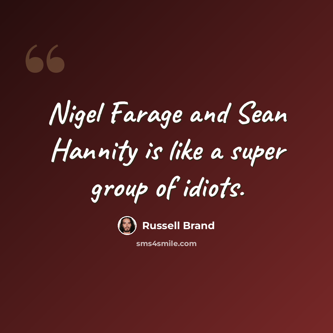 “Nigel Farage and Sean Hannity is like a super group of idiots.” quote by Russell Brand