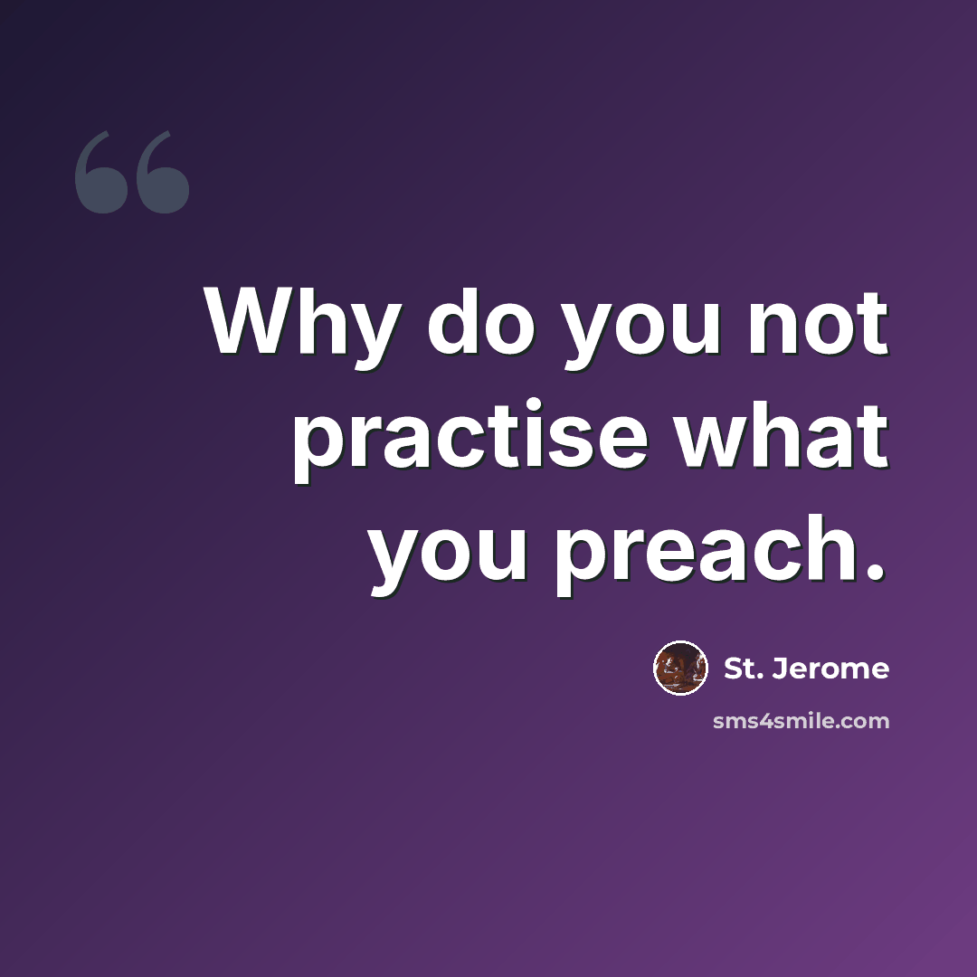 “Why do you not practise what you preach.” quote by St. Jerome