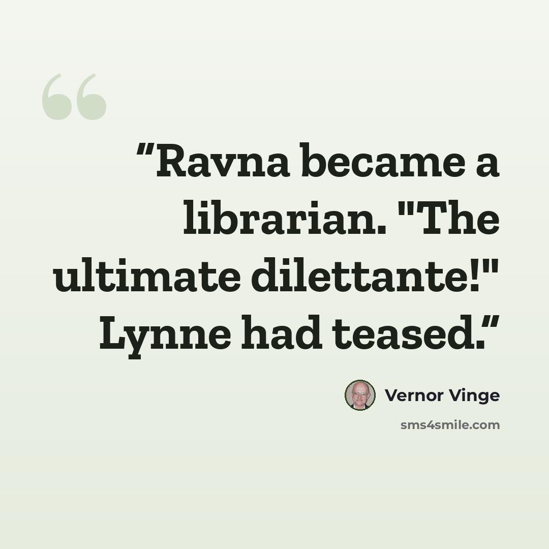 “Ravna became a librarian. "The ultimate dilettante!" Lynne had teased.” quote by Vernor Vinge