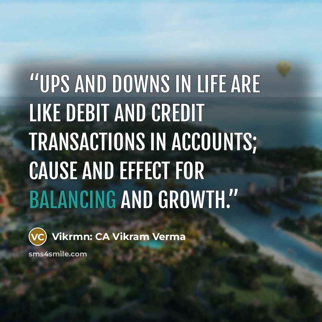 “Ups and downs in life are like debit and credit transactions in accounts; cause and effect for balancing and growth.” quote by Vikrmn: CA Vikram Verma